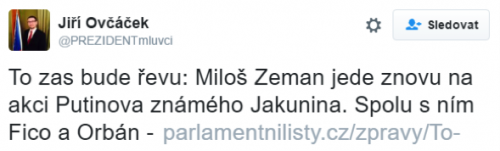 Tweet by Czech president Zeman spokesman: “We can expect a lot of rage: Milos Zeman is going to the event of Putin's acquaintance Yakunin again. Along with him Fico and Orban”